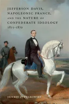 Jefferson Davis, Napoleonic France, and the Nature of Confederate Ideology, 1815-1870, Hardback/***