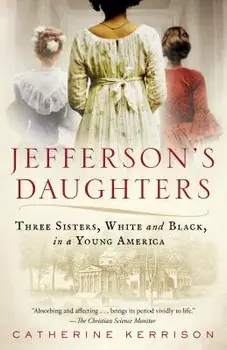 Jefferson's Daughters: Three Sisters, White and Black, in a Young America, Paperback/Catherine Kerrison
