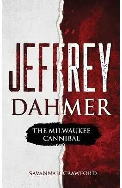 Jeffrey Dahmer: The Milwaukee Cannibal - Savannah Crawford