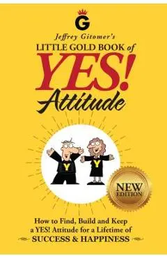 Jeffrey Gitomer's Little Gold Book of Yes! Attitude: New Edition, Updated & Revised: How to Find, Build and Keep a Yes! Attitude for a Lifetime of Suc - Jeffrey H. Gitomer