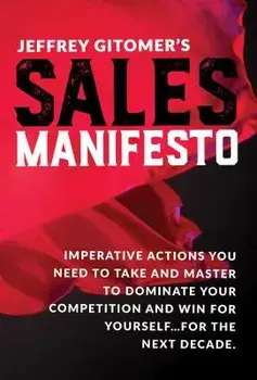 Jeffrey Gitomer's Sales Manifesto: Imperative Actions You Need to Take and Master to Dominate Your Competition and Win for Yourself...for the Next Dec, Hardcover/Jeffrey Gitomer
