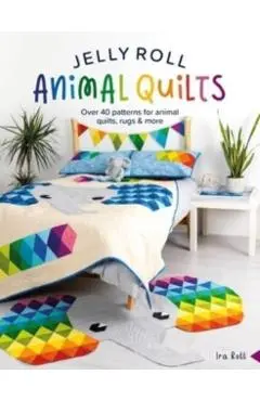 Jelly Roll Animal Quilts: Over 40 Patterns for Animal Quilts, Rugs and More - Ira Rott