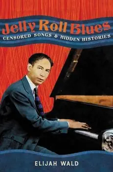 Jelly Roll Blues. Censored Songs and Hidden Histories, Hardback/Elijah Wald
