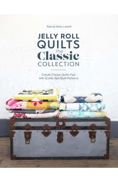 Jelly Roll Quilts: The Classic Collection: Create Classic Quilts Fast with 12 Jelly Roll Quilt Patterns - Pam Lintott