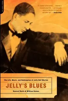 Jelly's Blues: The Life, Music, and Redemption of Jelly Roll Morton, Paperback/Howard Reich