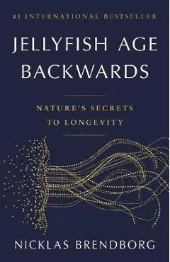 Jellyfish Age Backwards: Nature's Secrets to Longevity - Nicklas Brendborg