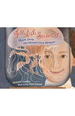 Jellyfish Scientist: Maude Delap and Her Mesmerizing Medusas - Michelle Cusolito