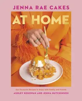 Jenna Rae Cakes at Home. Our Favourite Recipes to Enjoy with Family and Friends, Hardback/Jenna Hutchinson