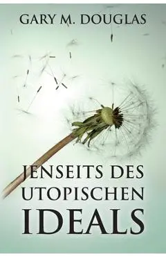 Jenseits des utopischen Ideals (German) - Gary M. Douglas