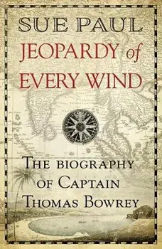 Jeopardy of Every Wind. The biography of Captain Thomas Bowrey, Paperback/Sue Paul