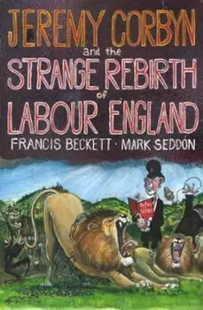 Jeremy Corbyn and the Strange Rebirth of Labour England, Hardcover/Francis Beckett
