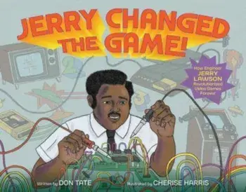 Jerry Changed the Game!. How Engineer Jerry Lawson Revolutionized Video Games Forever, Hardback/Don Tate