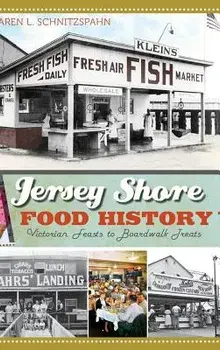 Jersey Shore Food History: Victorian Feasts to Boardwalk Treats, Hardcover/Karen L. Schnitzspahn