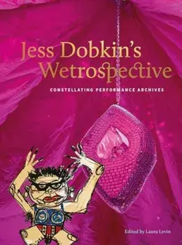 Jess Dobkin’s Wetrospective. Constellating performance archives, Paperback/Laura Levin