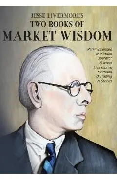 Jesse Livermore's Two Books of Market Wisdom: Reminiscences of a Stock Operator & Jesse Livermore's Methods of Trading in Stocks - Jesse Lauriston Livermore