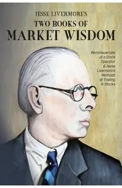 Jesse Livermore's Two Books of Market Wisdom: Reminiscences of a Stock Operator & Jesse Livermore's Methods of Trading in Stocks - Jesse Lauriston Livermore