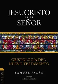 Jesucristo es el Señor: Cristología del Nuevo Testamento, Paperback/Samuel Pagán