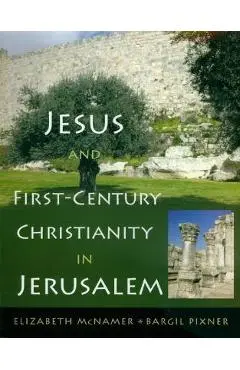 Jesus and First-Century Christianity in Jerusalem - Elizabeth Mcnamer