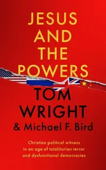 Jesus and the Powers. Christian Political Witness in an Age of Totalitarian Terror and Dysfunctional Democracies, Paperback/Tom Wright