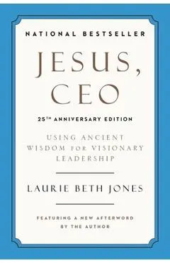 Jesus, CEO: Using Ancient Wisdom for Visionary Leadership - Laurie Beth Jones