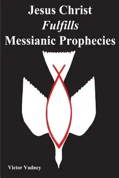 Jesus Christ Fulfills Messianic Prophecies, Paperback/Victor Jonathan Vadney
