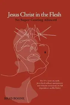 Jesus Christ in the Flesh: No Super Coating Allowed, Paperback/Brad Boone