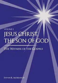 Jesus Christ, the Son of God, the Witness of the Gospels, Hardcover/Steven R. McMurray