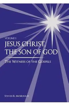 Jesus Christ, the Son of God, the Witness of the Gospels - Steven R. Mcmurray