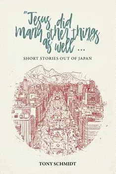Jesus Did Many Other Things as Well...: Short Stories Out of Japan, Paperback/Anthony Schmidt