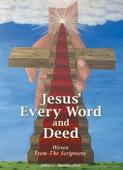 Jesus' Every Word and Deed: Woven from the Scriptures, Paperback/John C Burkhalter