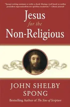 Jesus for the Non-Religious: Recovering the Divine at the Heart of the Human, Paperback/John Shelby Spong