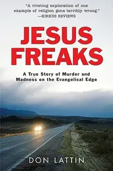 Jesus Freaks: A True Story of Murder and Madness on the Evangelical Edge/Don Lattin
