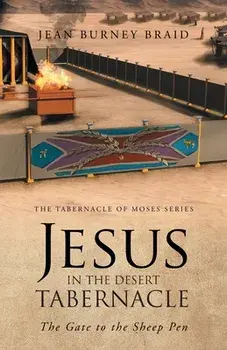 Jesus in the Desert Tabernacle: The Gate to the Sheep Pen, Paperback/Jean Burney Braid