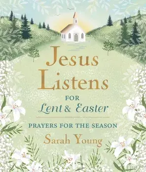 Jesus Listens--for Lent and Easter, Padded Hardcover, with Full Scriptures. Prayers for the Season, Hardback/Sarah Young