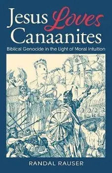 Jesus Loves Canaanites: Biblical Genocide in the Light of Moral Intuition, Paperback/Randal Rauser