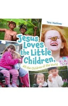 Jesus Loves the Little Children, All the Children of the World: Fresh Lyrics for a Beloved Song - Tara Hackney