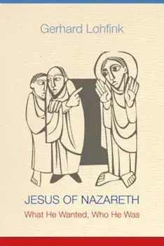 Jesus of Nazareth: What He Wanted, Who He Was, Paperback/Gerhard Lohfink