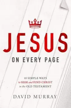 Jesus on Every Page: 10 Simple Ways to Seek and Find Christ in the Old Testament, Paperback/David Murray