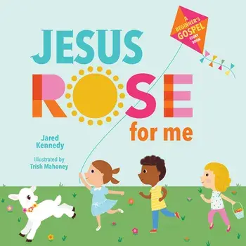 Jesus Rose for Me: The True Story of Easter, Board book/Jared Kennedy