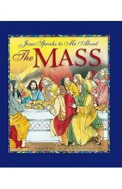 Jesus Speaks to Me about the Mass - Angela M. Burrin