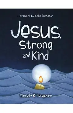 Jesus, Strong and Kind - Sinclair B. Ferguson