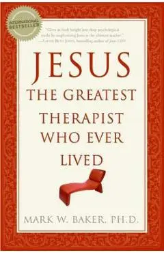 Jesus, the Greatest Therapist Who Ever Lived - Mark W. Baker
