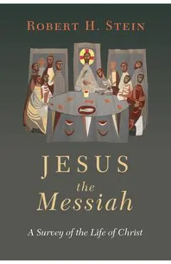 Jesus the Messiah: A Survey of the Life of Christ - Robert H. Stein