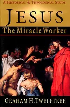 Jesus the Miracle Worker: A Historical & Theological Study, Paperback/Graham H. Twelftree