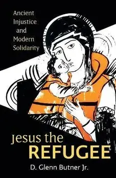 Jesus the Refugee: Ancient Injustice and Modern Solidarity, Paperback/D. Glenn Butner