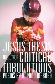 Jesus Thesis and Other Critical Fabulations: Poems by Kopano Maroga, Paperback/Kopano Maroga
