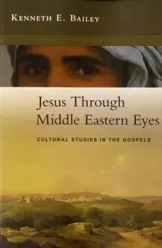 Jesus Through Middle Eastern Eyes. Cultural Studies in the Gospels, Paperback/Kenneth Bailey
