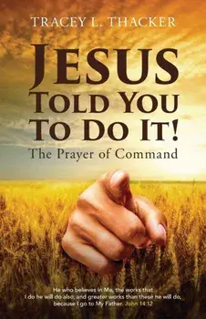 Jesus Told You To Do It!: The Prayer of Command, Paperback/Tracey L. Thacker