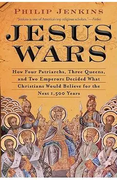 Jesus Wars: How Four Patriarchs, Three Queens, and Two Emperors Decided What Christians Would Believe for the Next 1,500 Years - John Philip Jenkins