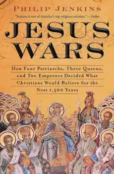 Jesus Wars: How Four Patriarchs, Three Queens, and Two Emperors Decided What Christians Would Believe for the Next 1,500 Years, Paperback/John Philip Jenkins